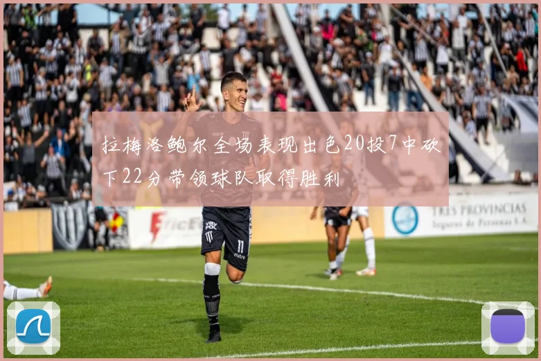 拉梅洛鲍尔全场表现出色20投7中砍下22分带领球队取得胜利