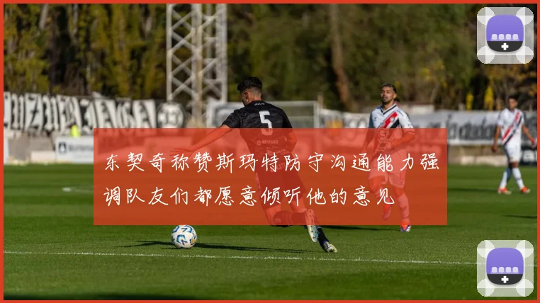 东契奇称赞斯玛特防守沟通能力强调队友们都愿意倾听他的意见